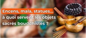 Lire la suite à propos de l’article À quoi servent les objets sacrés bouddhistes ? Encens, mala, statues..